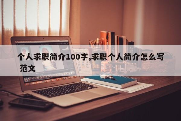 个人求职简介100字,求职个人简介怎么写 范文