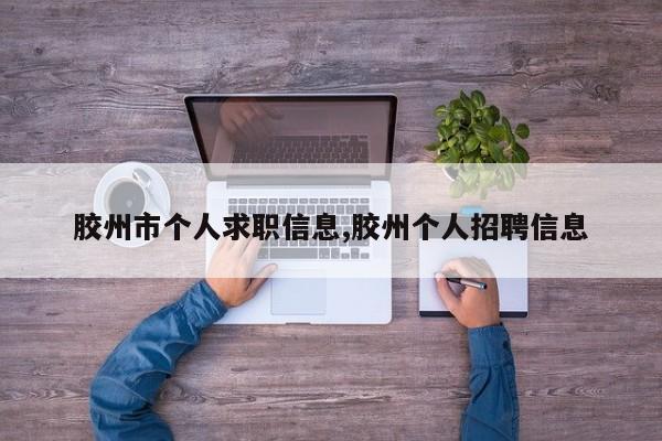 胶州市个人求职信息,胶州个人招聘信息