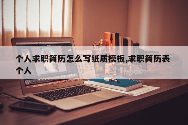 个人求职简历怎么写纸质模板,求职简历表 个人