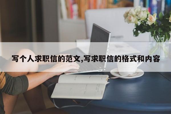 写个人求职信的范文,写求职信的格式和内容