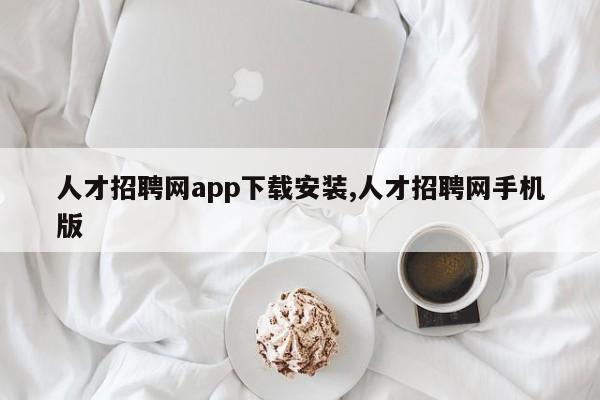 人才招聘网app下载安装,人才招聘网手机版