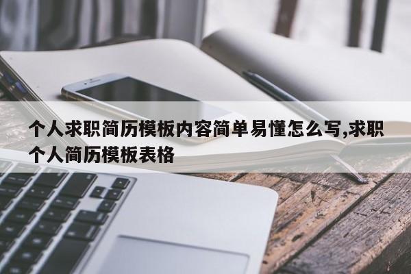 个人求职简历模板内容简单易懂怎么写,求职个人简历模板表格